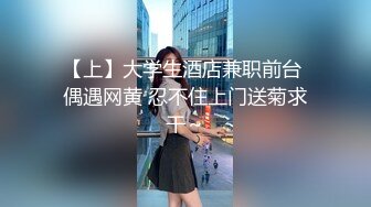 【上】大学生酒店兼职前台 偶遇网黄 忍不住上门送菊求干～