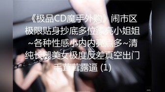 《极品CD魔手外购》闹市区极限贴身抄底多位漂亮小姐姐~各种性感小内内亮点多~清纯长腿美女极度反差真空出门毛茸茸露逼 (1)