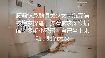 胸前纹身颜值美少女，洗完澡被炮友操逼，按着脑袋深喉插嘴，多毛小骚逼，自己坐上来动，射的太快