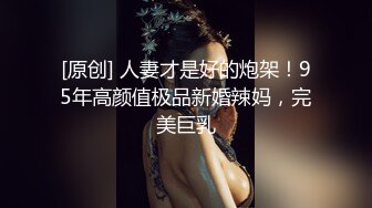 [原创] 人妻才是好的炮架！95年高颜值极品新婚辣妈，完美巨乳