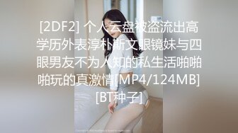 [2DF2] 个人云盘被盗流出高学历外表淳朴斯文眼镜妹与四眼男友不为人知的私生活啪啪啪玩的真激情[MP4/124MB][BT种子]