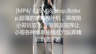 [MP4/ 615M]&nbsp;&nbsp;超骚的姐妹榨汁机，深夜陪小哥玩双飞， 听狼友指挥让小哥各种爆草抽插抠穴玩弄精彩刺激不断