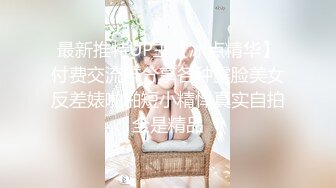 最新推特UP主【冰点精华】付费交流群分享各种露脸美女反差婊啪啪短小精悍真实自拍全是精品