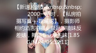 【新速片遞】&nbsp;&nbsp;♈♈♈ 2000一小时，【私房拍摄写真---跳跳蛇】，摄影师相约酒店拍摄，极品眼镜妹反差婊，舞蹈专业学生妹[1.85G/MP4/05:12:11]