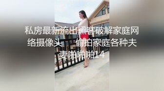 私房最新流出黑客破解家庭网络摄像头❤️偷拍家庭各种夫妻啪啪啪14