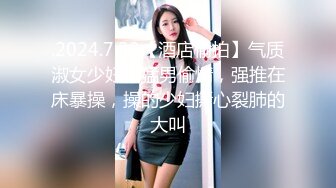 .2024.7.30【酒店偷拍】气质淑女少妇和猛男偷情，强推在床暴操，操的少妇撕心裂肺的大叫