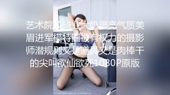 艺术院校毕业大奶漂亮气质美眉进军模特圈被有权力的摄影师潜规则又是道具又是肉棒干的尖叫欲仙欲死1080P原版