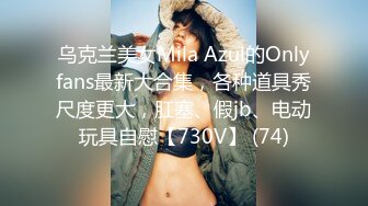 乌克兰美女Mila Azul的Onlyfans最新大合集，各种道具秀尺度更大，肛塞、假jb、电动玩具自慰【730V】 (74)