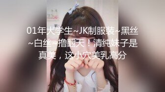 01年大学生~JK制服装~黑丝~白丝~撸翻天！清纯妹子是真美，这小穴美乳高分