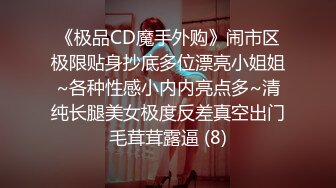 《极品CD魔手外购》闹市区极限贴身抄底多位漂亮小姐姐~各种性感小内内亮点多~清纯长腿美女极度反差真空出门毛茸茸露逼 (8)