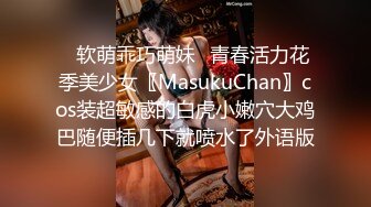 ✿软萌乖巧萌妹✿青春活力花季美少女〖MasukuChan〗cos装超敏感的白虎小嫩穴大鸡巴随便插几下就喷水了外语版