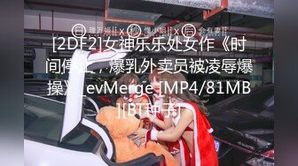 [2DF2]女神乐乐处女作《时间停止，爆乳外卖员被凌辱爆操》_evMerge [MP4/81MB][BT种子]