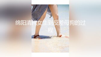 绵阳清纯女生到反差母狗的过程