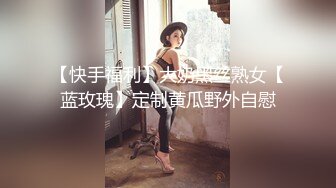 【快手福利】大奶黑丝熟女【蓝玫瑰】定制黄瓜野外自慰