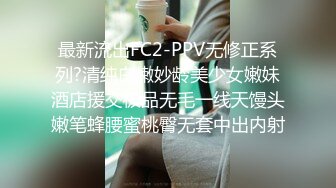 最新流出FC2-PPV无修正系列?清纯白嫩妙龄美少女嫩妹酒店援交极品无毛一线天馒头嫩笔蜂腰蜜桃臀无套中出内射