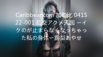 Caribbeancom 加勒比 041522-001 乱交アクメ天国 〜イクのが止まらなくなっちゃった私の身体〜露梨あやせ