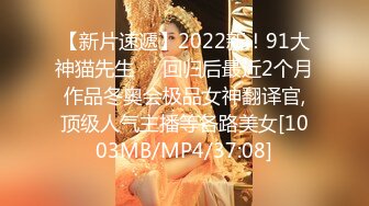 【新片速遞】2022新！91大神猫先生❤️回归后最近2个月作品冬奥会极品女神翻译官,顶级人气主播等各路美女[1003MB/MP4/37:08]