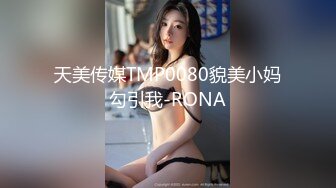 天美传媒TMP0080貌美小妈勾引我-RONA