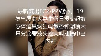 最新流出FC2-PPV系列✅19岁气质女大学生假日援交超敏感体道具疯狂调教各种潮喷大量分泌爱液失控尖叫抽搐中出内射