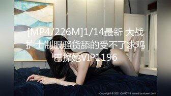 [MP4/226M]1/14最新 大战护士制服骚货舔的受不了求鸡巴操她VIP1196