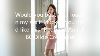 Would you bust a fat load in my ass if I fucked you hard like this- Redhead Anal BBC Dildo Cremapie