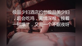 极品少妇酒店约艹极品美少妇，超会吃鸡，无情深喉，按着一顿爆艹，又是一个不眠夜呀！