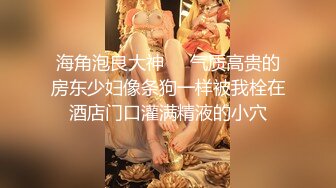 海角泡良大神❤️气质高贵的房东少妇像条狗一样被我栓在酒店门口灌满精液的小穴