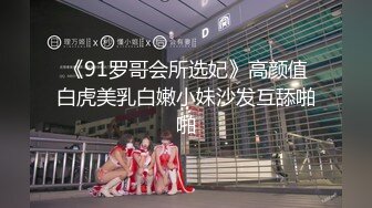 《91罗哥会所选妃》高颜值白虎美乳白嫩小妹沙发互舔啪啪