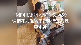 [MP4]长腿小少妇沙发上69调情花式啪啪干得激情四射魅惑眼神