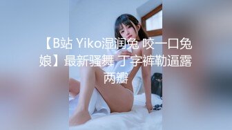 【B站 Yiko湿润兔 咬一口兔娘】最新骚舞 丁字裤勒逼露两瓣