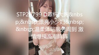 STP26799 D罩杯大胸&nbsp;&nbsp;漂亮小少妇&nbsp;&nbsp;温柔体贴服务周到 激情爆操高潮阵阵