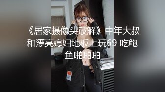 《居家摄像头破解》中年大叔和漂亮媳妇地板上玩69 吃鲍鱼啪啪啪