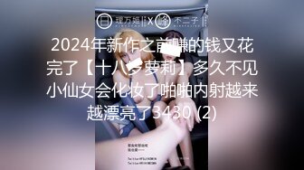 2024年新作之前赚的钱又花完了【十八岁萝莉】多久不见小仙女会化妆了啪啪内射越来越漂亮了3430 (2)