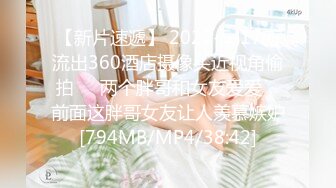 【新片速遞】 2022-5-17新流出360酒店摄像头近视角偷拍❤️两个胖哥和女友爱爱，前面这胖哥女友让人羡慕嫉妒[794MB/MP4/38:42]