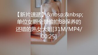 【新片速遞】&nbsp;&nbsp;单位女厕全景偷拍BB保养的还错的熟女大姐[31M/MP4/00:25]