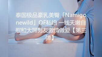 泰国极品豪乳美臀「Namigonewild」OF私拍 一线天嫩自慰和大屌男友激情做爱【第三弹】