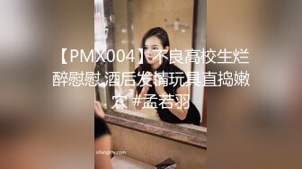 【PMX004】不良高校生烂醉慰慰.酒后发情玩具直捣嫩穴 #孟若羽