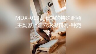 MDX-0192_看護的特殊照顧_主動獻上淫穴求操官网-钟宛冰