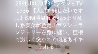 259LUXU-1736 ラグジュTV 1736 『人肌を感じたいです…』透明感溢れるおっとり癒し系美女が登場！セクシーランジェリーを身に纏い、巨根で激しく突かれて何度もイキ乱れる！