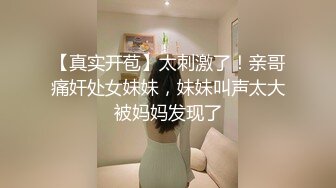 【真实开苞】太刺激了！亲哥痛奸处女妹妹，妹妹叫声太大被妈妈发现了