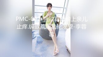 PMC-092-强欲寡母偷上亲儿止痒.纵欲荒淫乱伦渴望-李蓉蓉