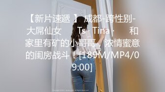 【新片速遞 】 成都-跨性别- 大屌仙女 ❤️Ts · Tina ·❤️ 和家里有矿的小哥哥，浓情蜜意的闺房战斗！[189M/MP4/09:00]