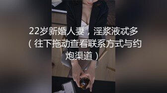 22岁新婚人妻，淫浆液忒多（往下拖动查看联系方式与约炮渠道）