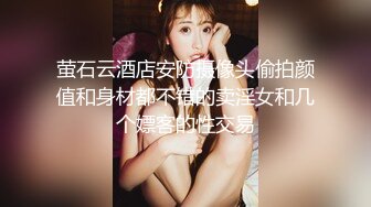 萤石云酒店安防摄像头偷拍颜值和身材都不错的卖淫女和几个嫖客的性交易