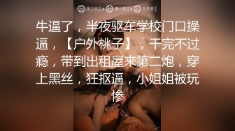 牛逼了，半夜驱车学校门口操逼，【户外桃子】，干完不过瘾，带到出租屋来第二炮，穿上黑丝，狂抠逼，小姐姐被玩惨