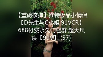 【重磅核弹】推特极品小情侣 【D先生与C小姐 91VCR】 688付费永久门槛群 超大尺度【90V】 (57)