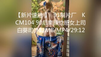 【新片速遞 】✿91制片厂✿ KCM104 90后爽操性感女上司 白葵司[912MB/MP4/29:12]