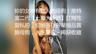 妳的女神有錢人的母狗！推特富二代【上海大少爺】訂閱性愛私拍，約炮各行各業極品露臉母狗，人生贏家～稀缺收藏3 (5)