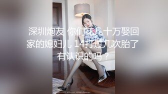 深圳炮友 你们花几十万娶回家的媳妇儿 14打过几次胎了 有认识的吗？