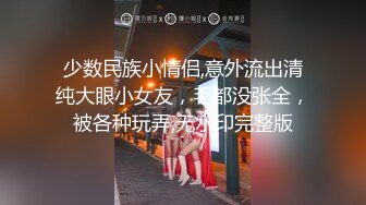 少数民族小情侣,意外流出清纯大眼小女友，毛都没张全，被各种玩弄,无水印完整版